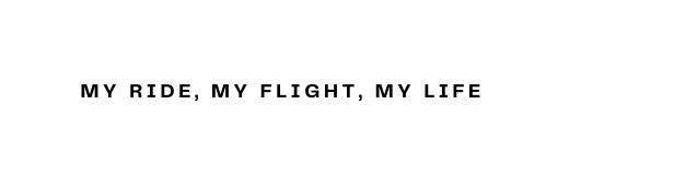 My ride my flight my life